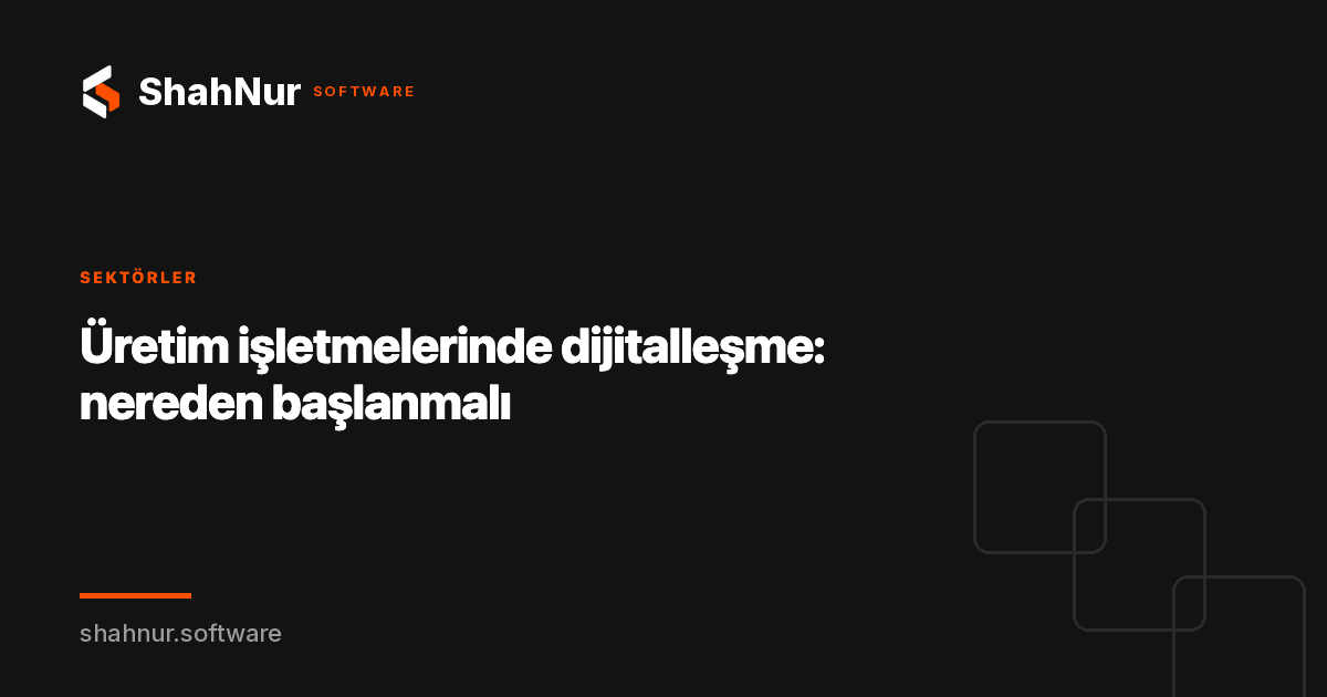Üretim işletmelerinde dijitalleşme: nereden başlanmalı