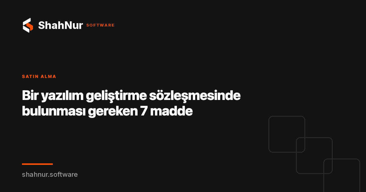 Bir yazılım geliştirme sözleşmesinde bulunması gereken 7 madde